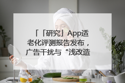 「研究」App适老化评测报告发布，广告干扰与“浅改造”问题仍明显