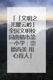 「文明之光耀云岭」全国文明校园曲靖市第一小学：崇德尚美 用心育人