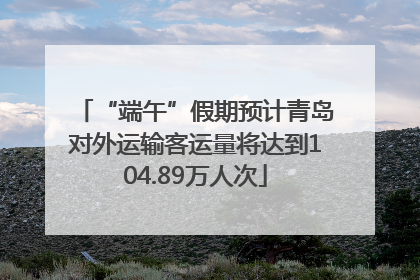 “端午”假期预计青岛对外运输客运量将达到104.89万人次