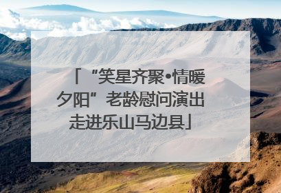 “笑星齐聚•情暖夕阳”老龄慰问演出走进乐山马边县