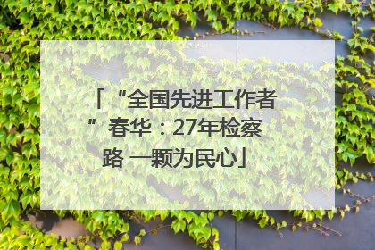 “全国先进工作者”春华：27年检察路 一颗为民心