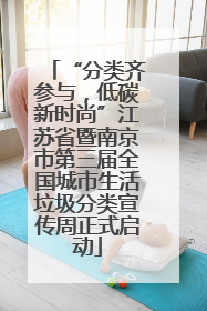 “分类齐参与，低碳新时尚”江苏省暨南京市第三届全国城市生活垃圾分类宣传周正式启动