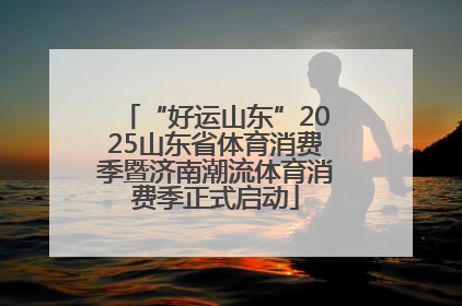 “好运山东”2025山东省体育消费季暨济南潮流体育消费季正式启动