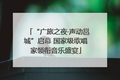 “广旅之夜·声动邕城”启幕 国家级歌唱家领衔音乐盛宴