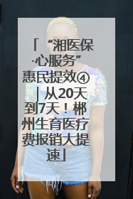 “湘医保·心服务”惠民提效④｜从20天到7天！郴州生育医疗费报销大提速