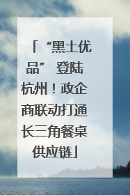 “黑土优品” 登陆杭州！政企商联动打通长三角餐桌供应链