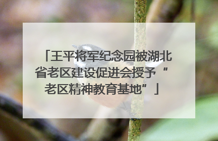 王平将军纪念园被湖北省老区建设促进会授予“老区精神教育基地”