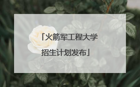 火箭军工程大学招生计划发布