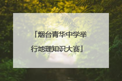 烟台青华中学举行地理知识大赛