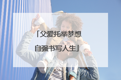 父爱托举梦想 自强书写人生