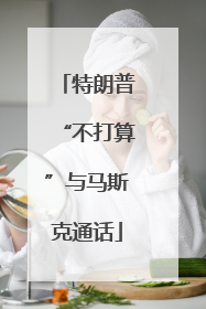 特朗普“不打算”与马斯克通话