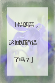 特朗普，这回知道错了吗？