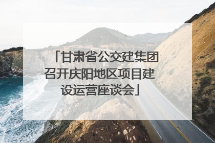 甘肃省公交建集团召开庆阳地区项目建设运营座谈会