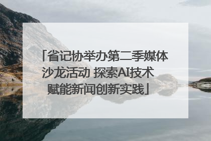 省记协举办第二季媒体沙龙活动 探索AI技术赋能新闻创新实践