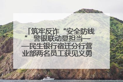 筑牢反诈“安全防线” 警银联动显担当——民生银行宿迁分行营业部两名员工获见义勇为基金会表彰