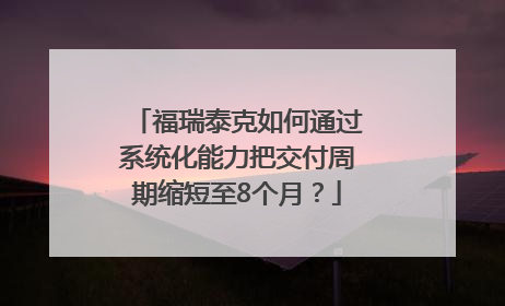 福瑞泰克如何通过系统化能力把交付周期缩短至8个月？