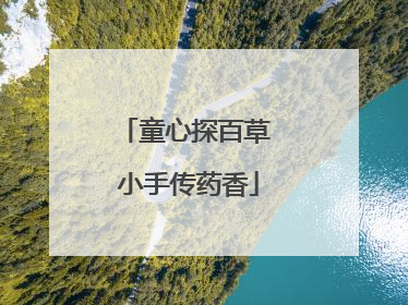 童心探百草 小手传药香
