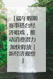 端午假期赛事搭台经济唱戏，推动消费潜力加快释放｜新经济观察