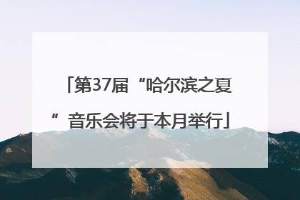 第37届“哈尔滨之夏”音乐会将于本月举行