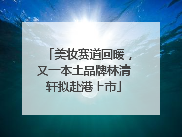 美妆赛道回暖，又一本土品牌林清轩拟赴港上市
