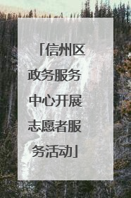 信州区政务服务中心开展志愿者服务活动