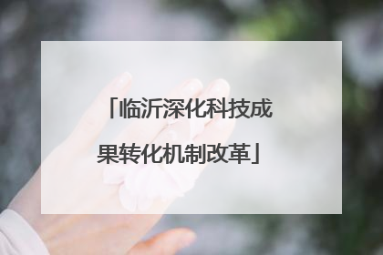 临沂深化科技成果转化机制改革