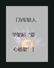 为军娃入学架起“爱心桥梁”
