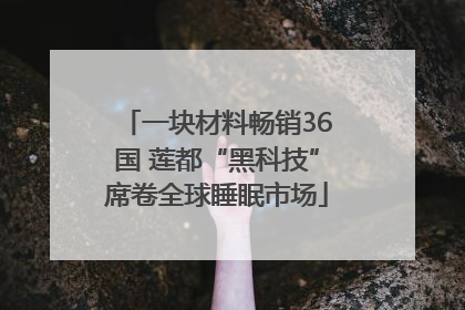 一块材料畅销36国 莲都“黑科技”席卷全球睡眠市场