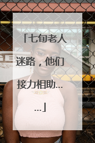 七旬老人迷路，他们接力相助……