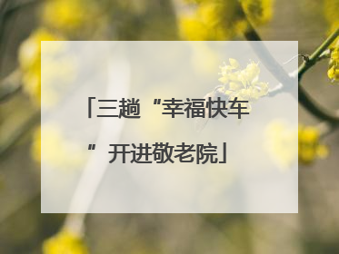 三趟“幸福快车”开进敬老院