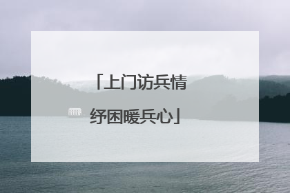 上门访兵情 纾困暖兵心