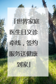 世界家庭医生日义诊牵线，签约服务送健康到家