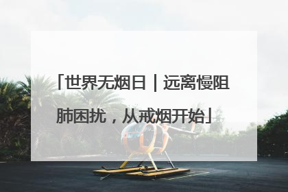 世界无烟日｜远离慢阻肺困扰，从戒烟开始
