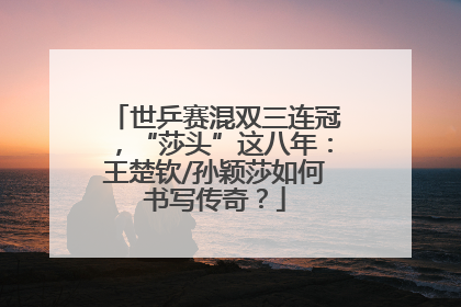 世乒赛混双三连冠，“莎头”这八年：王楚钦/孙颖莎如何书写传奇？