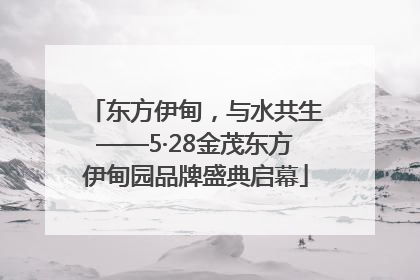 东方伊甸，与水共生——5·28金茂东方伊甸园品牌盛典启幕
