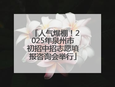 人气爆棚！2025年泉州市初招中招志愿填报咨询会举行