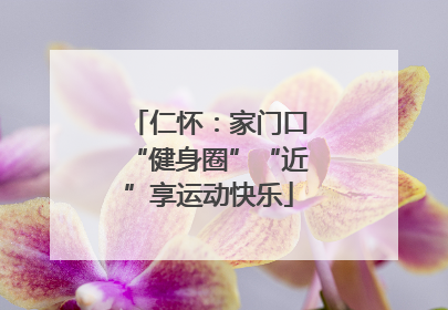 仁怀：家门口“健身圈”“近”享运动快乐