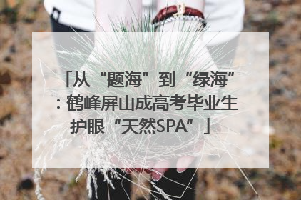 从“题海”到“绿海”：鹤峰屏山成高考毕业生护眼“天然SPA”