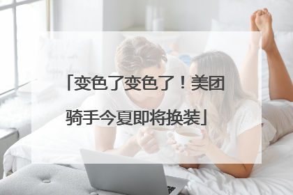 变色了变色了！美团骑手今夏即将换装