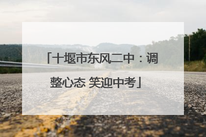 十堰市东风二中：调整心态 笑迎中考