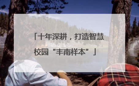 十年深耕，打造智慧校园“丰南样本”