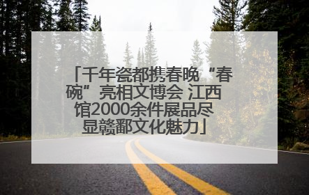 千年瓷都携春晚“春碗”亮相文博会 江西馆2000余件展品尽显赣鄱文化魅力