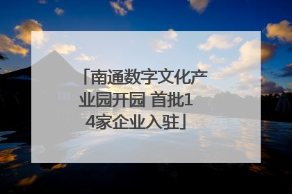 南通数字文化产业园开园 首批14家企业入驻