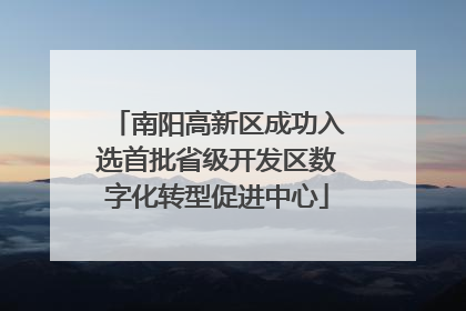 南阳高新区成功入选首批省级开发区数字化转型促进中心
