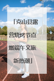 克山县露营烧烤节点燃端午文旅新热潮