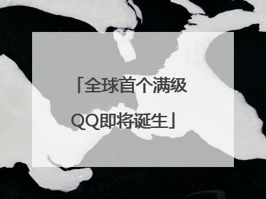 全球首个满级QQ即将诞生