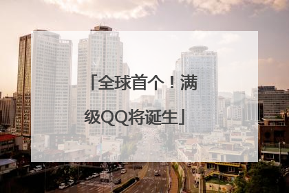 全球首个！满级QQ将诞生