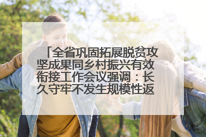 全省巩固拓展脱贫攻坚成果同乡村振兴有效衔接工作会议强调：长久守牢不发生规模性返贫致贫底线 王宁出席并讲话 王予波主持