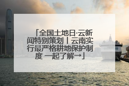 全国土地日·云新闻特别策划丨云南实行最严格耕地保护制度 一起了解→