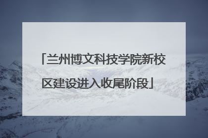 兰州博文科技学院新校区建设进入收尾阶段